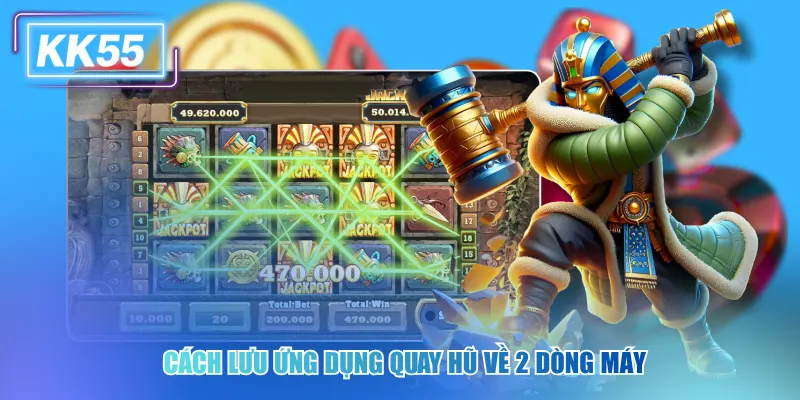 Cách lưu ứng dụng quay hũ về 2 dòng máy
