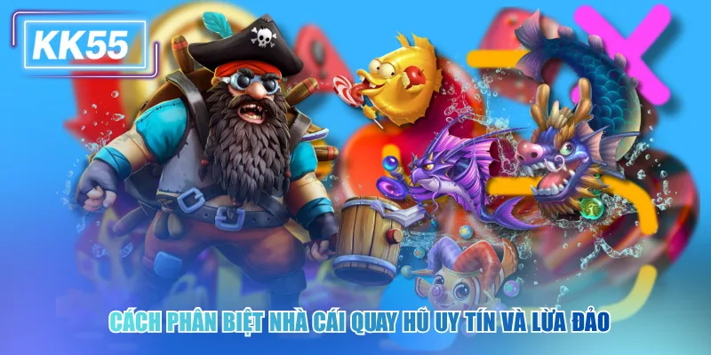 Cách phân biệt nhà cái quay hũ uy tín và lừa đảo