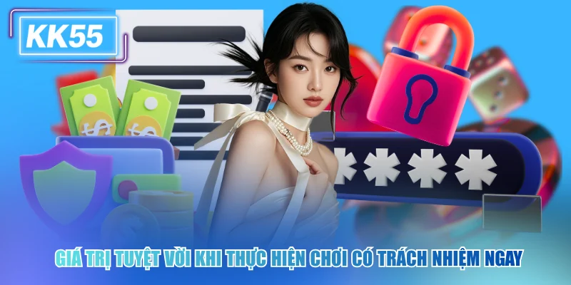 Giá trị tuyệt vời khi thực hiện chơi có trách nhiệm kk55 ngay