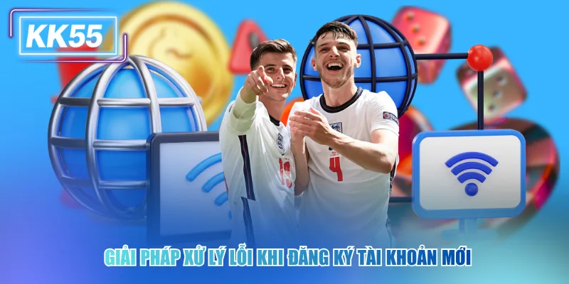 Giải pháp xử lý lỗi khi đăng ký kk55