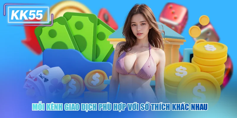 Mỗi kênh giao dịch  phù hợp với sở thích khác nhau