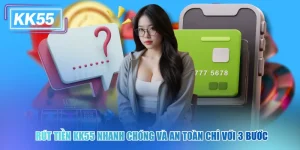 Rút Tiền KK55 Nhanh Chóng Và An Toàn Chỉ Với 3 Bước