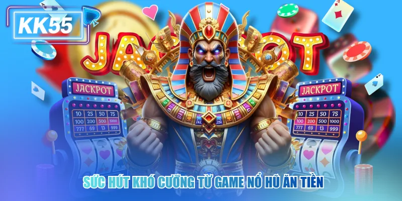 Sức hút khó cưỡng từ game nổ hũ ăn tiền