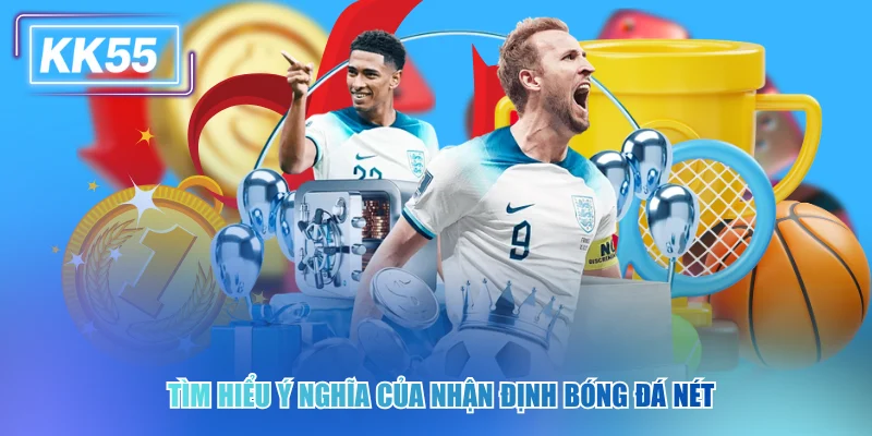 Tìm hiểu ý nghĩa của nhận định bóng đá nét kk55