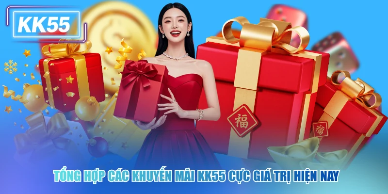 Tổng hợp các khuyến mãi kk55 cực giá trị hiện nay